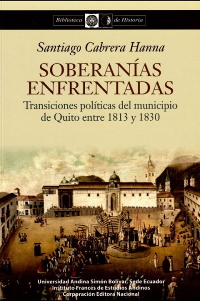 Soberanías enfrentadas: Transiciones políticas del municipio de Quito entre 1813 y 1830