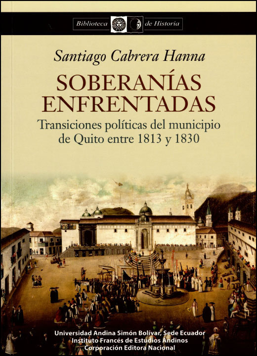 Soberanías enfrentadas: Transiciones políticas del municipio de Quito entre 1813 y 1830