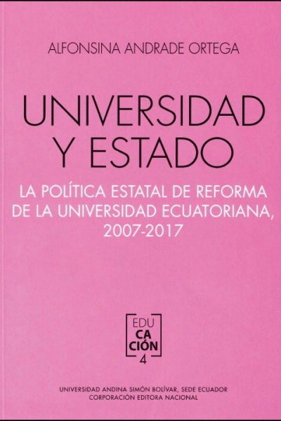 Universidad y Estado: La política estatal de reforma de la universidad ecuatoriana, 2007-2017