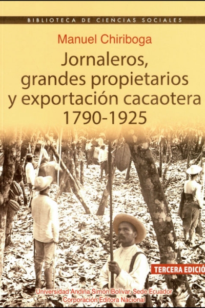 Jornaleros, grandes propietarios y exportación cacaotera, 1790-1925. Tercera edición