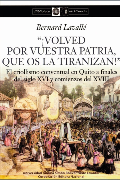 "¡Volved por vuestra patria, que os la tiranizan!" El criollismo conventual en Quito a finales del siglo XVI y comienzos del XVII