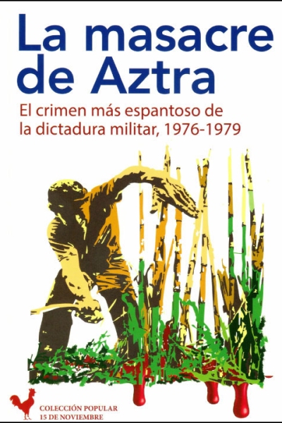 La masacre de Aztra: El crimen más espantoso de la dictadura militar, 1976-1979