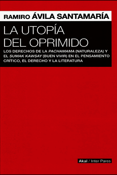 La utopía del oprimido: Los derechos de la pachamama (naturaleza) y el sumak kawsay (buen vivir) en el pensamiento crítico, el derecho y la literatura