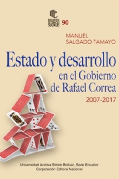Estado y desarrollo en el Gobierno de Rafael Correa, 2007-2017