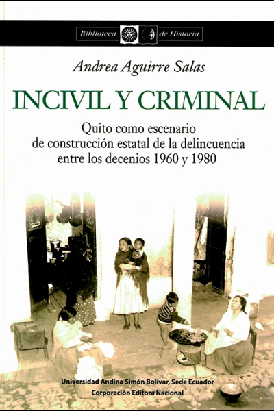 Incivil y criminal: Quito como escenario de construcción estatal de la delincuencia entre los decenios 1960 y 1980