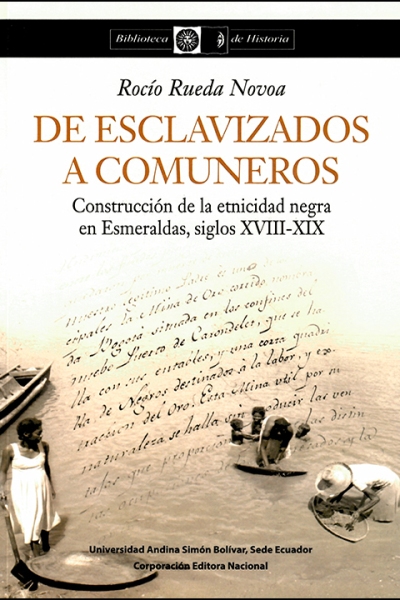 De esclavizados a comuneros: Construcción de la etnicidad negra en Esmeraldas, siglos XVIII-XIX